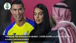 "Problemi per Ronaldo in Arabia". L'Inter riapre la lotta scudetto