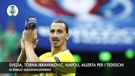 Svezia, torna Ibrahimovic. Napoli, ansia per i tifosi tedeschi