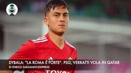 Dybala: "La Roma è forte". Psg, Verratti vola in Arabia