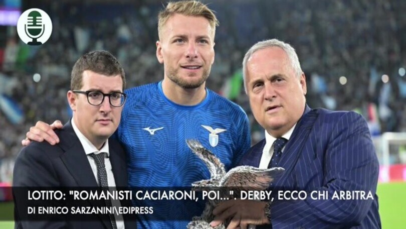Lotito: "Romanisti caciaroni, poi...". Derby, ecco chi arbitra