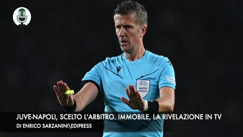 Juventus-Napoli, scelto l'arbitro. Immobile, la rivelazione in tv