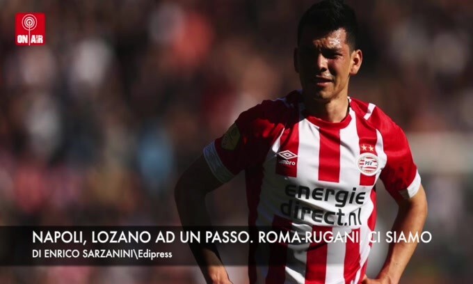 Napoli, ecco Lozano. Roma-Rugani, ci siamo
