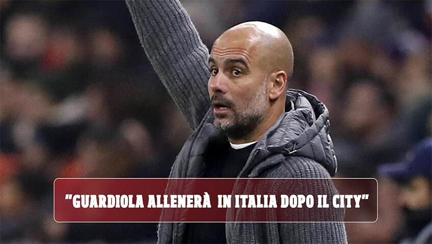 "Guardiola allenerà in Italia dopo il Manchester City"