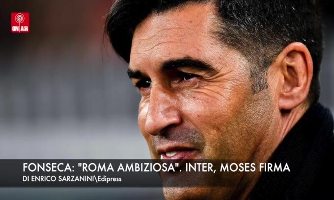 Fonseca: "Roma ambiziosa". Inter, Moses firma