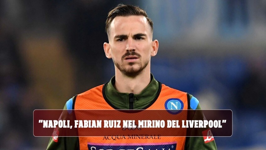 "Napoli, Fabian Ruiz nel mirino del Liverpool: è l'alternativa a Isco"