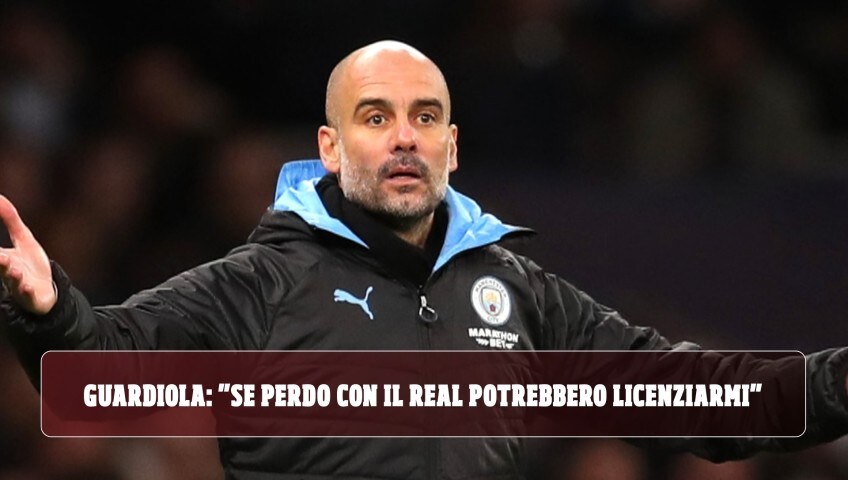 Guardiola: "Se perdo con il Real potrebbero licenziarmi"