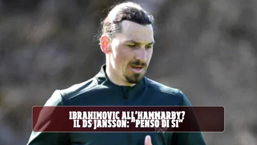 Ibrahimovic all'Hammarby? Il ds Jansson: "Penso di sì"