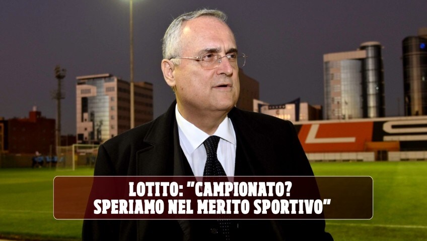 Lazio, Lotito: “Campionato? Mi auguro che prevalga il merito sportivo”