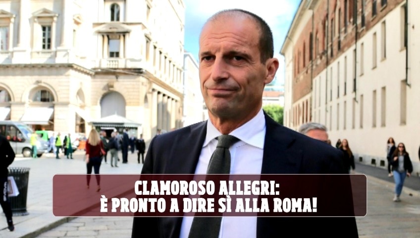 Clamoroso Allegri: è pronto a dire sì alla Roma!