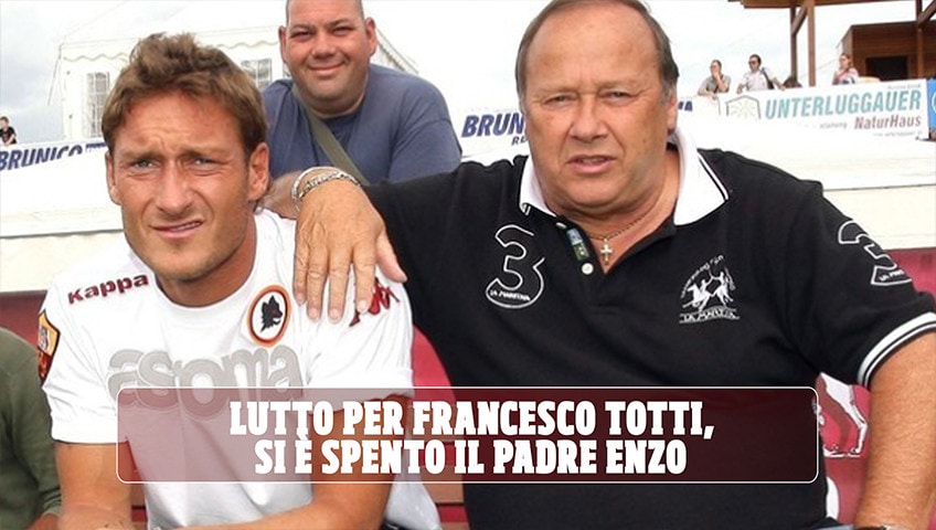 Lutto per Francesco Totti, si è spento il padre Enzo. Aveva il Coronavirus