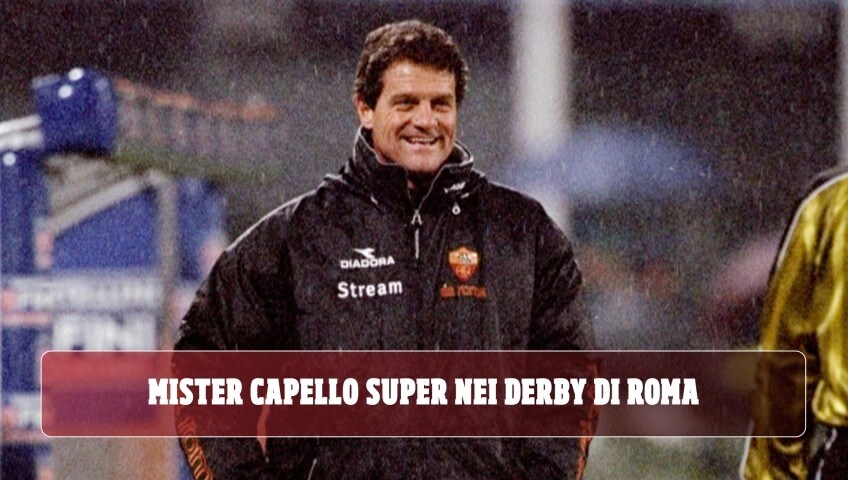 Mister Capello super nei derby di Roma