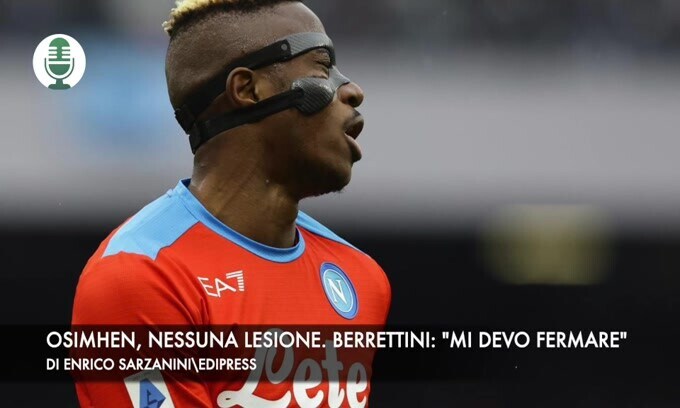 Osimhen, nessuna lesione. Berrettini: "Mi devo fermare di nuovo"