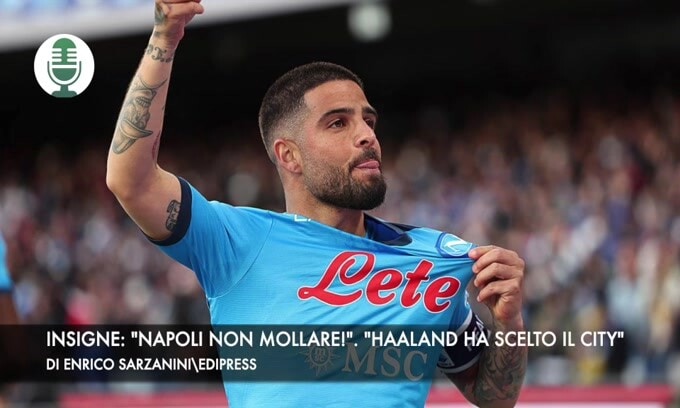 Insigne: "Il Napoli non molla". "Haaland ha scelto il Manchester City"