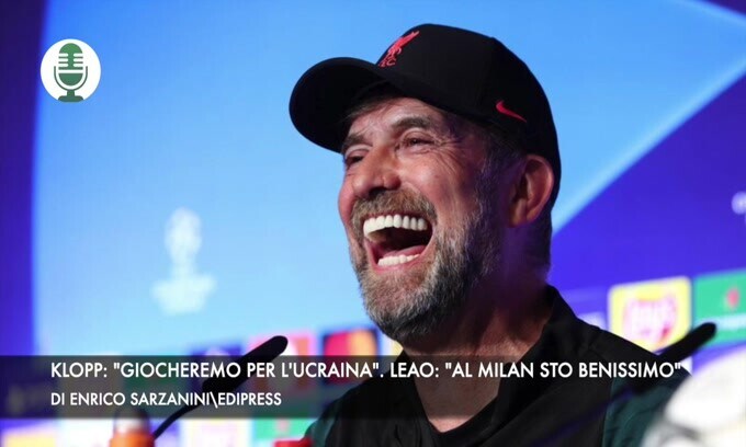 Klopp: "Giocheremo per l'Ucraina". Leao: "Al Milan sto benissimo"