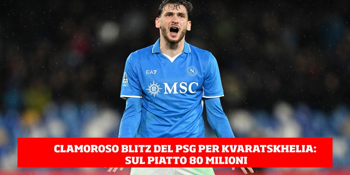 Kvaratskhelia può lasciare il Napoli, offerta shock del PSG!