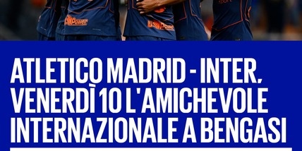 Ufficiale: Inter-Atletico Madrid, amichevole in Libia il 10 ottobre
