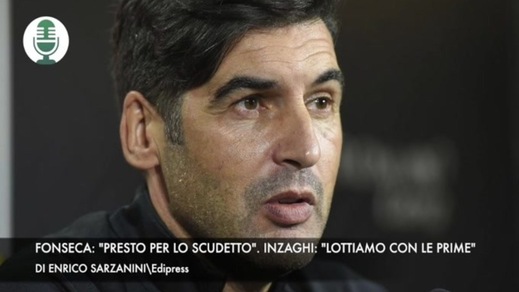 Fonseca: "Presto per lo scudetto". Inzaghi: "Lottiamo con le prime"